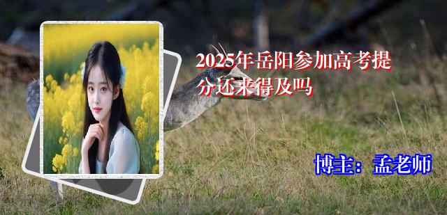 2025年岳阳参加高考提分还来得及吗