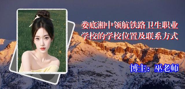 娄底湘中领航铁路卫生职业学校的学校位置及联系方式