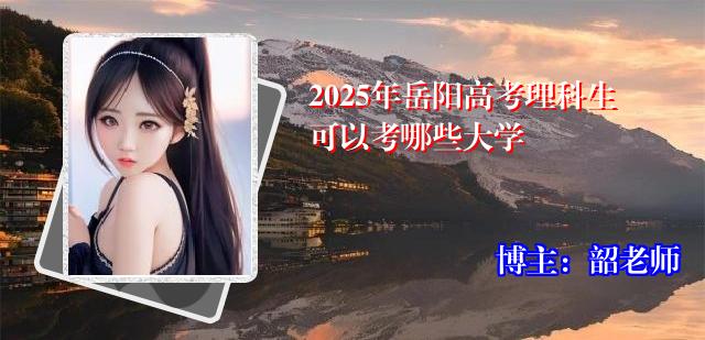 2025年岳阳高考理科生可以考哪些大学