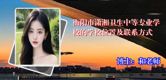 衡阳市潇湘卫生中等专业学校的学校位置及联系方式