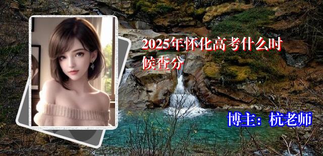 2025年怀化高考什么时候查分