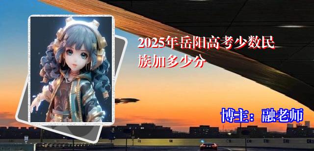 2025年岳阳高考少数民族加多少分
