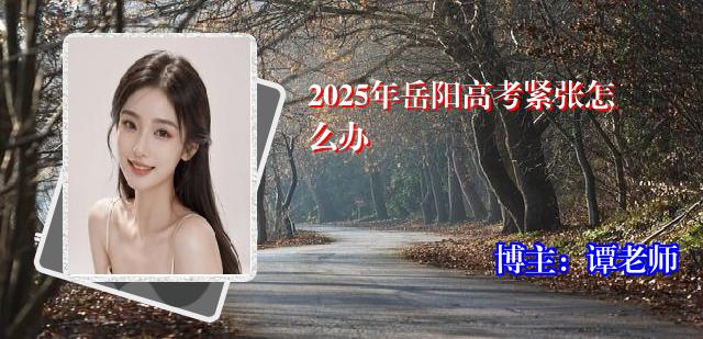 2025年岳阳高考紧张怎么办