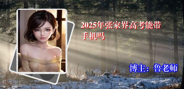 2025年张家界高考能带手机吗