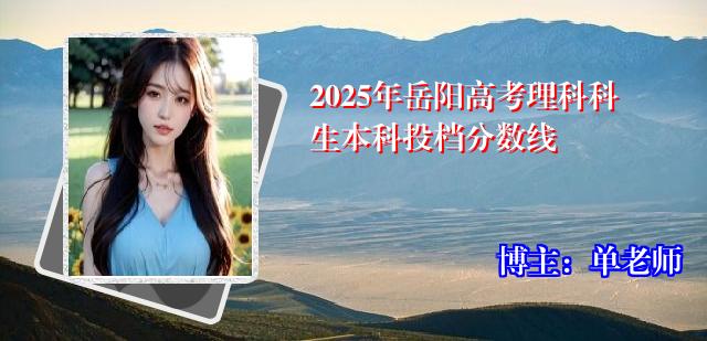 2025年岳阳高考理科科生本科投档分数线