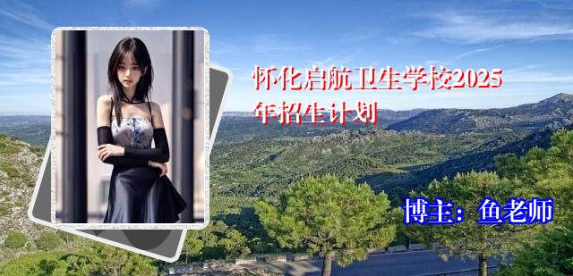 怀化启航卫生学校2025年招生计划