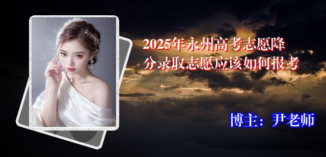2025年永州高考志愿降分录取志愿应该如何报考