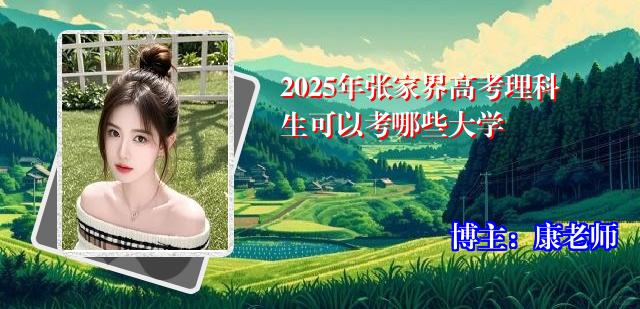 2025年张家界高考理科生可以考哪些大学