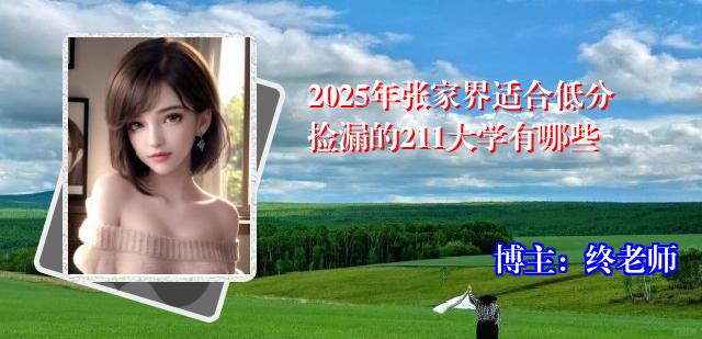2025年张家界适合低分捡漏的211大学有哪些