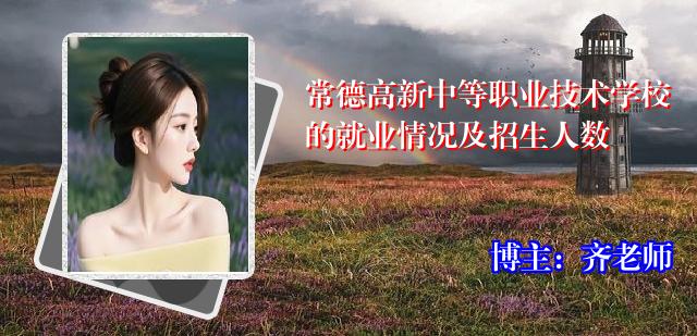 常德高新中等职业技术学校的就业情况及招生人数
