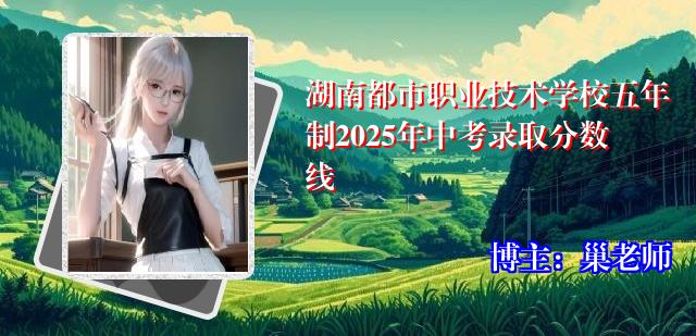 湖南都市职业技术学校五年制2025年中考录取分数线
