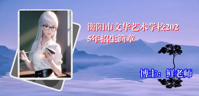 衡阳市文华艺术学校2025年招生简章