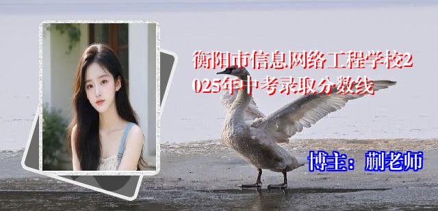 衡阳市信息网络工程学校2025年中考录取分数线