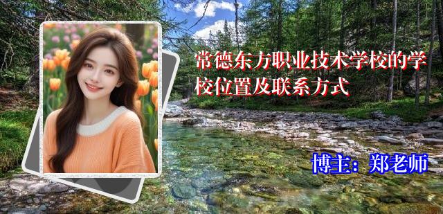 常德东方职业技术学校的学校位置及联系方式