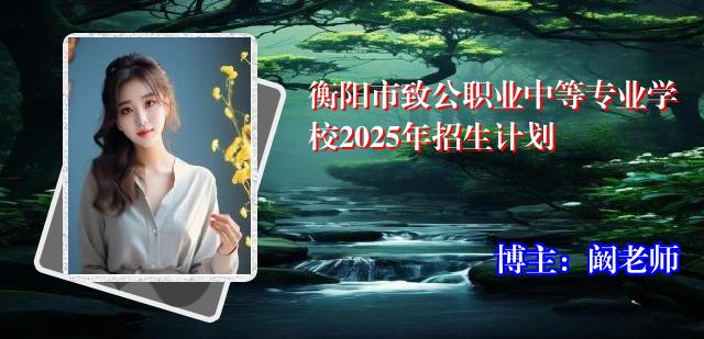 衡阳市致公职业中等专业学校2025年招生计划