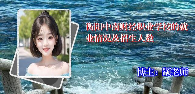 衡阳中南财经职业学校的就业情况及招生人数