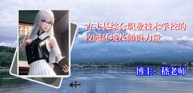 古丈县综合职业技术学校的校园环境及师资力量