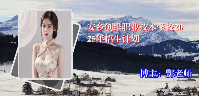 安乡创维职业技术学校2025年招生计划