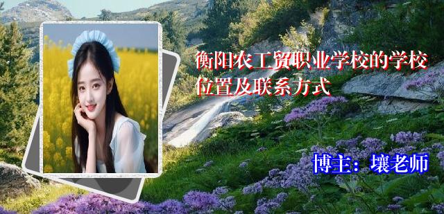 衡阳农工贸职业学校的学校位置及联系方式