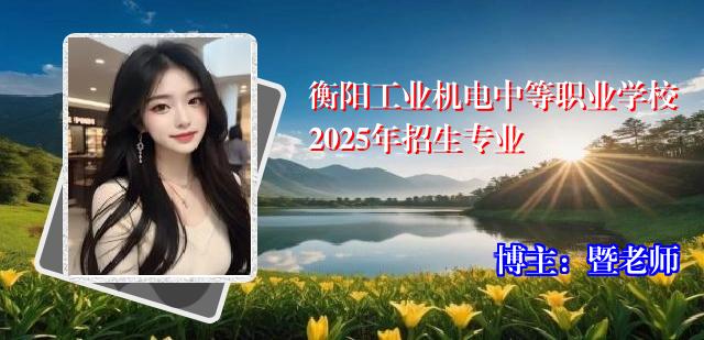 衡阳工业机电中等职业学校2025年招生专业