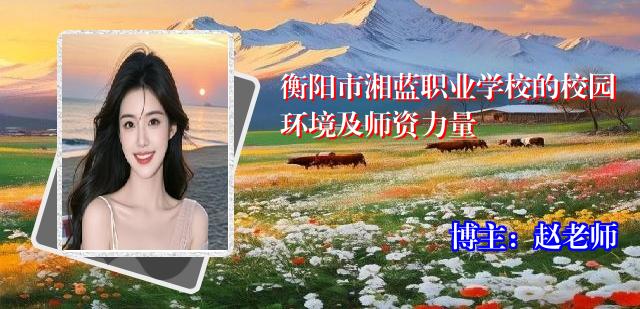 衡阳市湘蓝职业学校的校园环境及师资力量