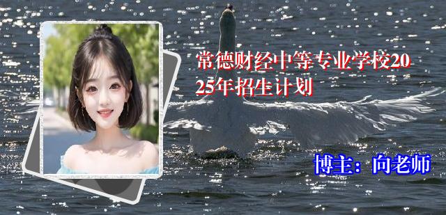 常德财经中等专业学校2025年招生计划