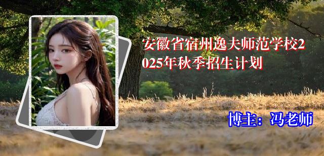 安徽省宿州逸夫师范学校2025年秋季招生计划