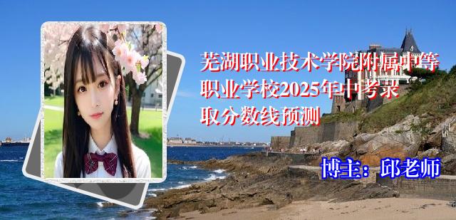 芜湖职业技术学院附属中等职业学校2025年中考录取分数线预测