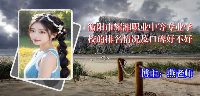衡阳市耀湘职业中等专业学校的排名情况及口碑好不好