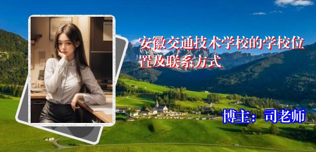 安徽交通技术学校的学校位置及联系方式