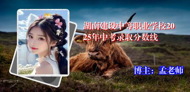 湖南建设中等职业学校2025年中考录取分数线