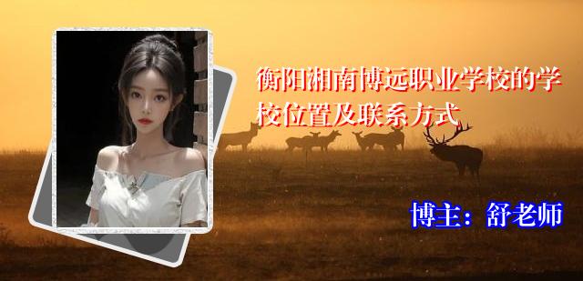 衡阳湘南博远职业学校的学校位置及联系方式