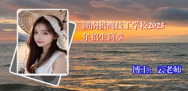 湖南猎鹰技工学校2025年招生简章