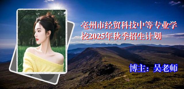 亳州市经贸科技中等专业学校2025年秋季招生计划