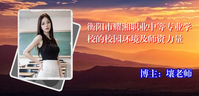 衡阳市耀湘职业中等专业学校的校园环境及师资力量