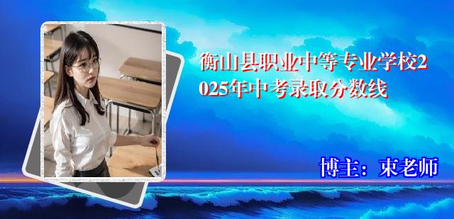 衡山县职业中等专业学校2025年中考录取分数线