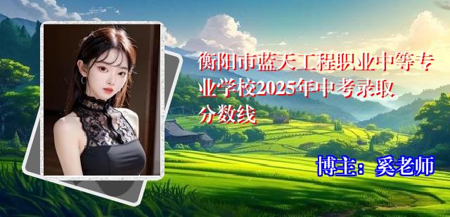 衡阳市蓝天工程职业中等专业学校2025年中考录取分数线