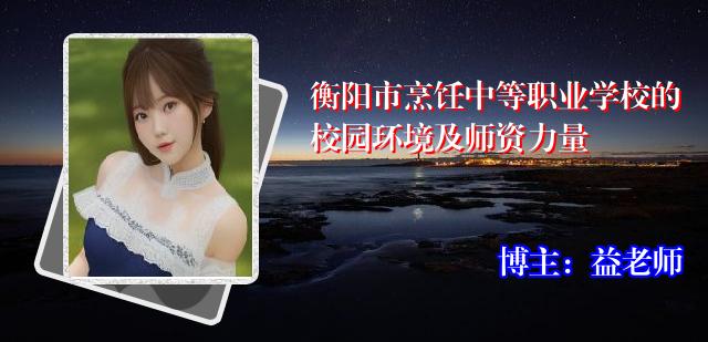衡阳市烹饪中等职业学校的校园环境及师资力量