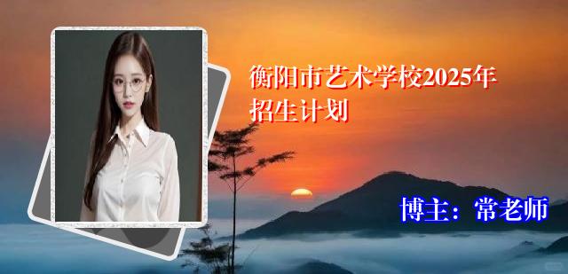 衡阳市艺术学校2025年招生计划