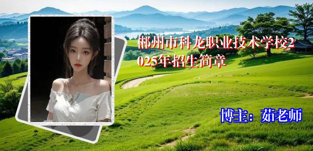 郴州市科龙职业技术学校2025年招生简章