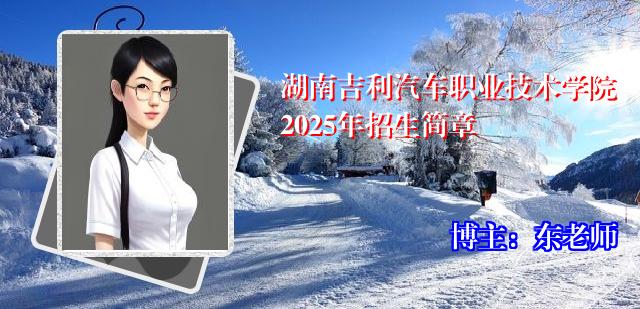 湖南吉利汽车职业技术学院2025年招生简章