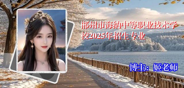 郴州市海纳中等职业技术学校2025年招生专业