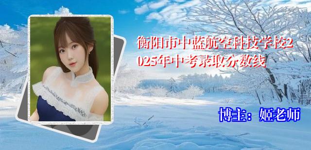 衡阳市中蓝航空科技学校2025年中考录取分数线