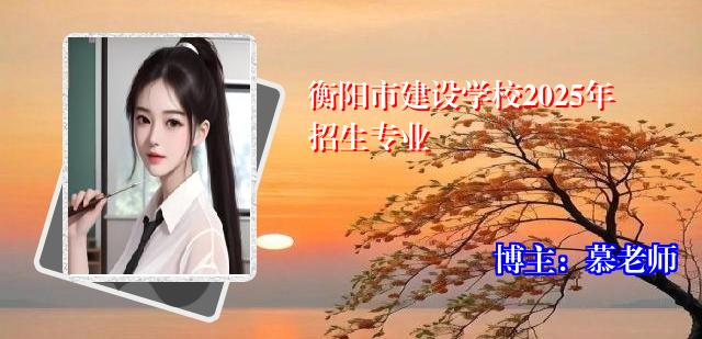 衡阳市建设学校2025年招生专业