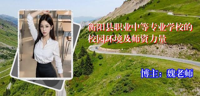 衡阳县职业中等专业学校的校园环境及师资力量