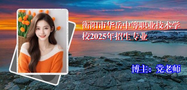 衡阳市华岳中等职业技术学校2025年招生专业