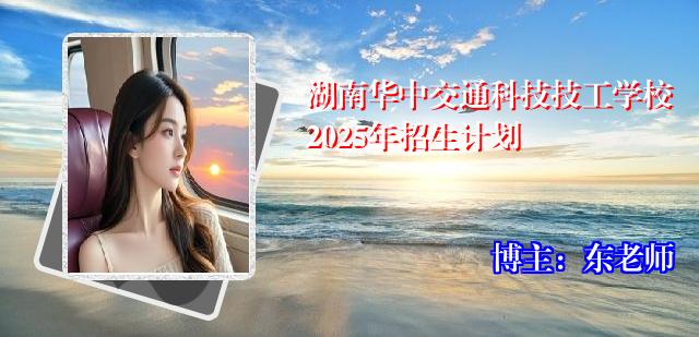 湖南华中交通科技技工学校2025年招生计划