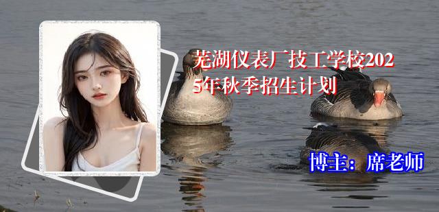 芜湖仪表厂技工学校2025年秋季招生计划