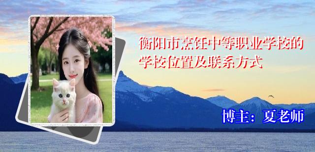 衡阳市烹饪中等职业学校的学校位置及联系方式