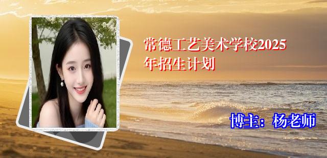 常德工艺美术学校2025年招生计划